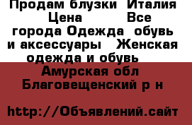 Продам блузки, Италия. › Цена ­ 500 - Все города Одежда, обувь и аксессуары » Женская одежда и обувь   . Амурская обл.,Благовещенский р-н